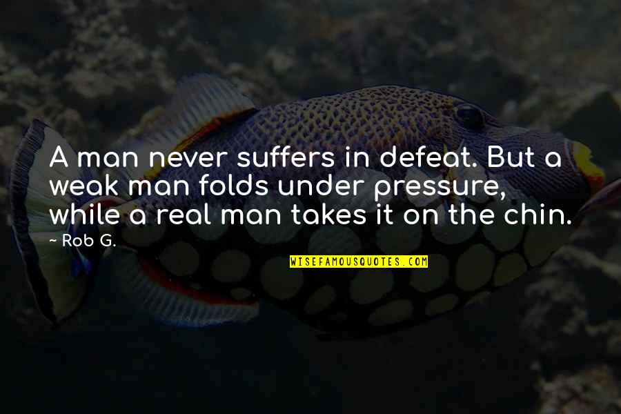 Takes A Man Quotes By Rob G.: A man never suffers in defeat. But a Takes A Man Quotes By Rob G.: A man never suffers in defeat. But a