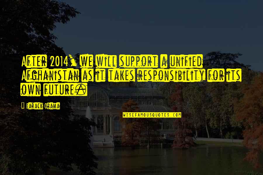 Takes After Quotes By Barack Obama: After 2014, we will support a unified Afghanistan Takes After Quotes By Barack Obama: After 2014, we will support a unified Afghanistan