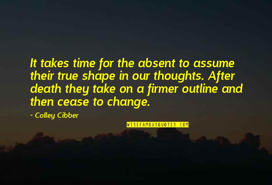 Takes After Quotes By Colley Cibber: It takes time for the absent to assume Takes After Quotes By Colley Cibber: It takes time for the absent to assume