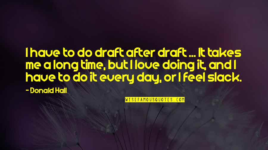 Takes After Quotes By Donald Hall: I have to do draft after draft ... Takes After Quotes By Donald Hall: I have to do draft after draft ...