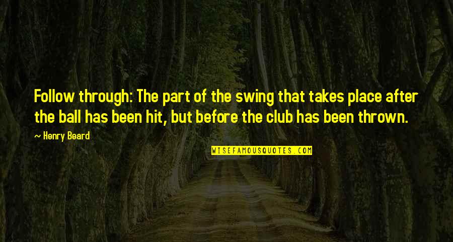 Takes After Quotes By Henry Beard: Follow through: The part of the swing that Takes After Quotes By Henry Beard: Follow through: The part of the swing that