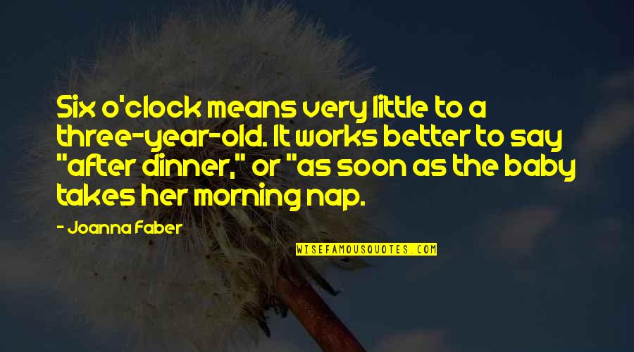 Takes After Quotes By Joanna Faber: Six o'clock means very little to a three-year-old. Takes After Quotes By Joanna Faber: Six o'clock means very little to a three-year-old.