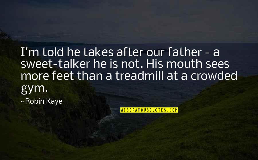 Takes After Quotes By Robin Kaye: I'm told he takes after our father - Takes After Quotes By Robin Kaye: I'm told he takes after our father -