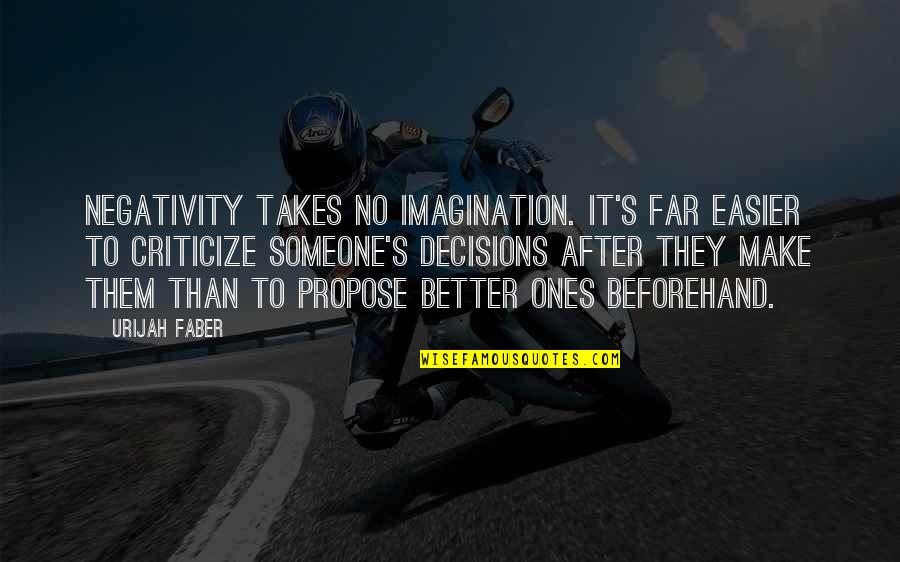 Takes After Quotes By Urijah Faber: Negativity takes no imagination. It's far easier to Takes After Quotes By Urijah Faber: Negativity takes no imagination. It's far easier to