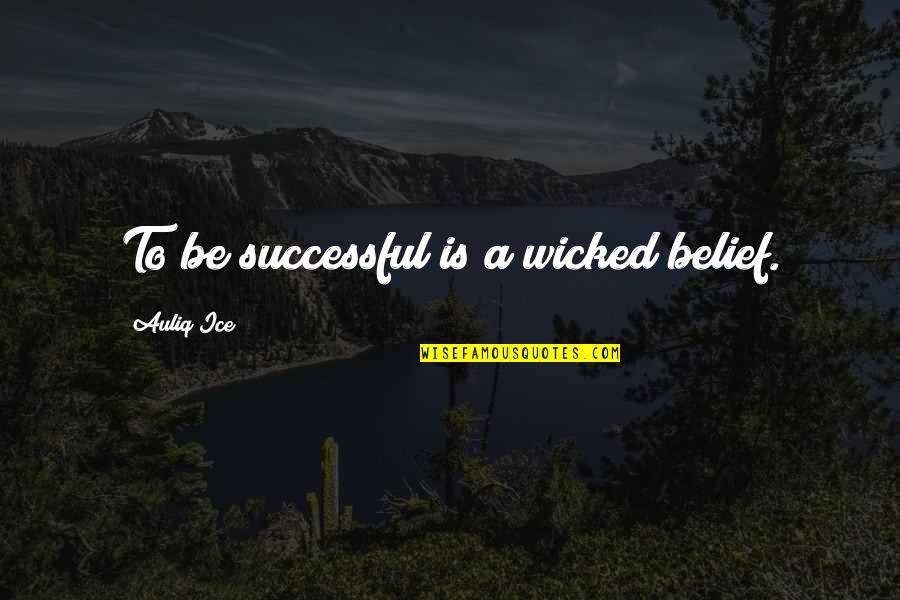 Takes All Kinds Quotes By Auliq Ice: To be successful is a wicked belief.