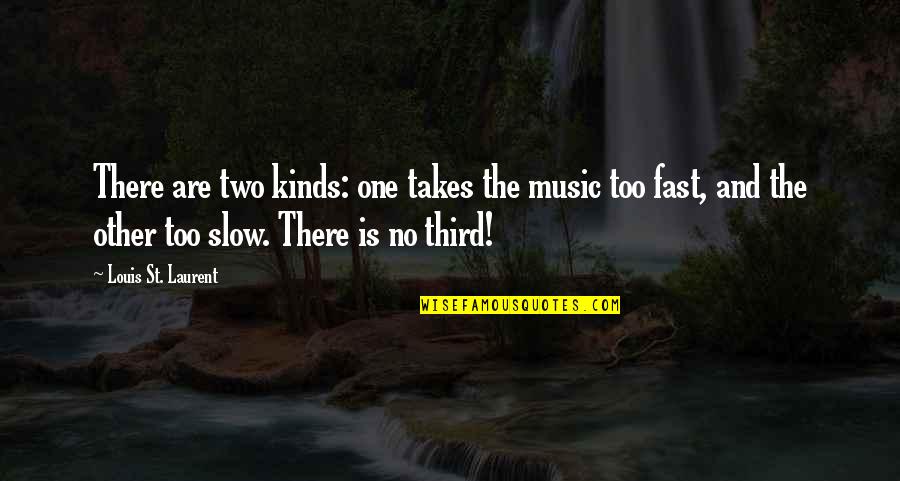 Takes All Kinds Quotes By Louis St. Laurent: There are two kinds: one takes the music