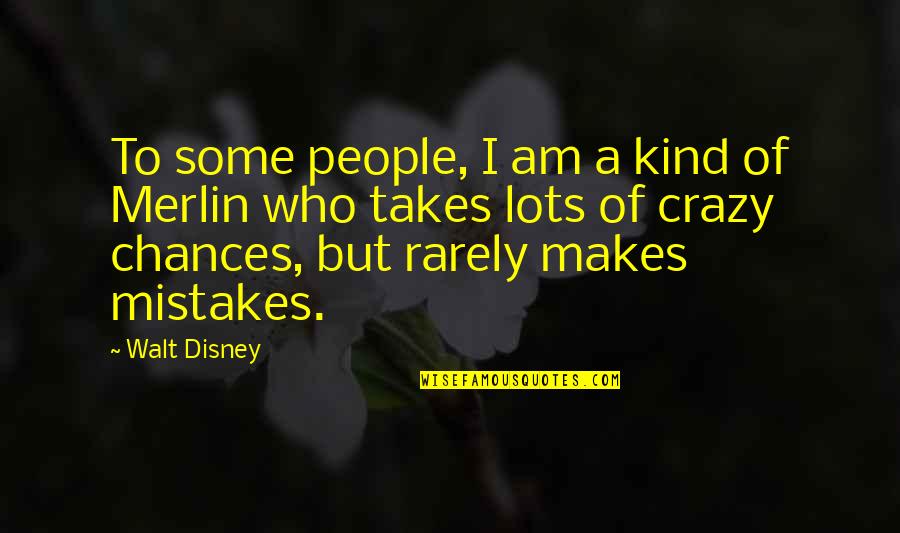 Takes Chances Quotes By Walt Disney: To some people, I am a kind of Takes Chances Quotes By Walt Disney: To some people, I am a kind of