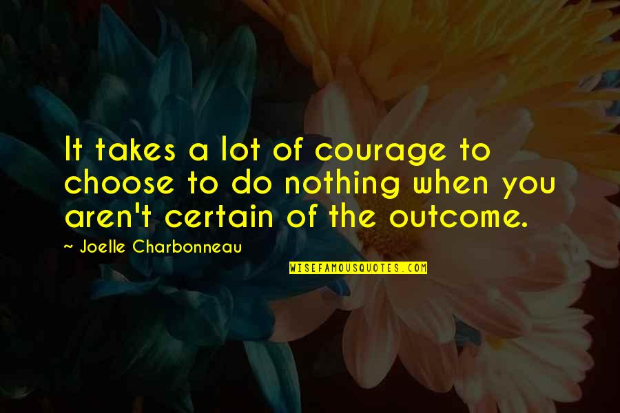 Takes Courage Quotes By Joelle Charbonneau: It takes a lot of courage to choose