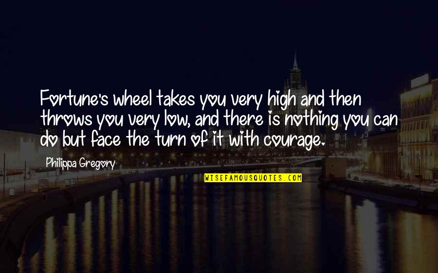 Takes Courage Quotes By Philippa Gregory: Fortune's wheel takes you very high and then