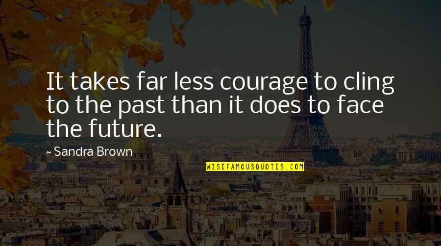Takes Courage Quotes By Sandra Brown: It takes far less courage to cling to