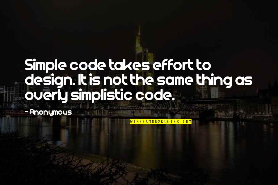 Takes Effort Quotes By Anonymous: Simple code takes effort to design. It is