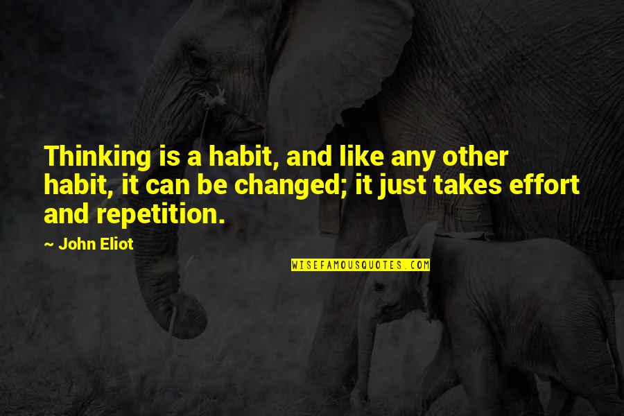 Takes Effort Quotes By John Eliot: Thinking is a habit, and like any other
