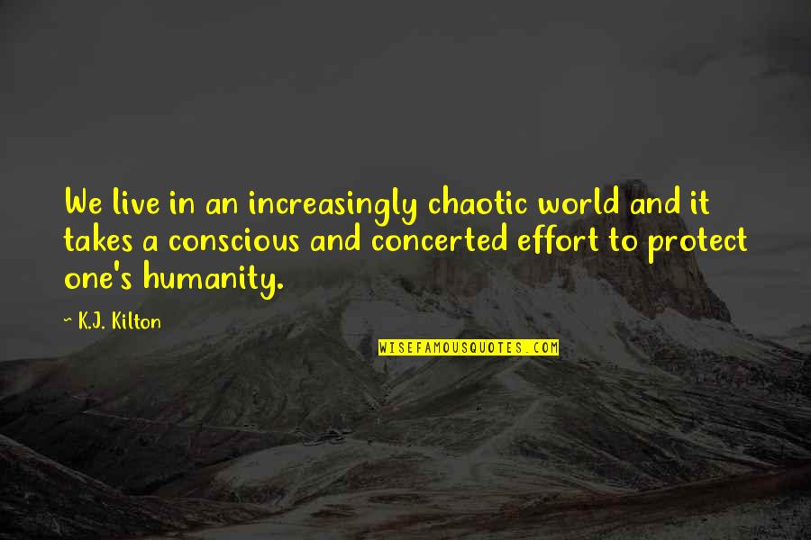 Takes Effort Quotes By K.J. Kilton: We live in an increasingly chaotic world and