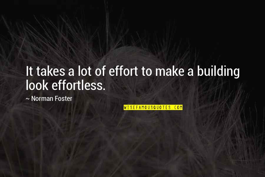 Takes Effort Quotes By Norman Foster: It takes a lot of effort to make
