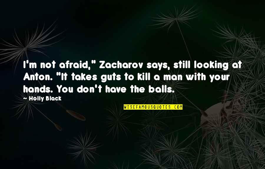 Takes Guts Quotes By Holly Black: I'm not afraid," Zacharov says, still looking at Takes Guts Quotes By Holly Black: I'm not afraid," Zacharov says, still looking at