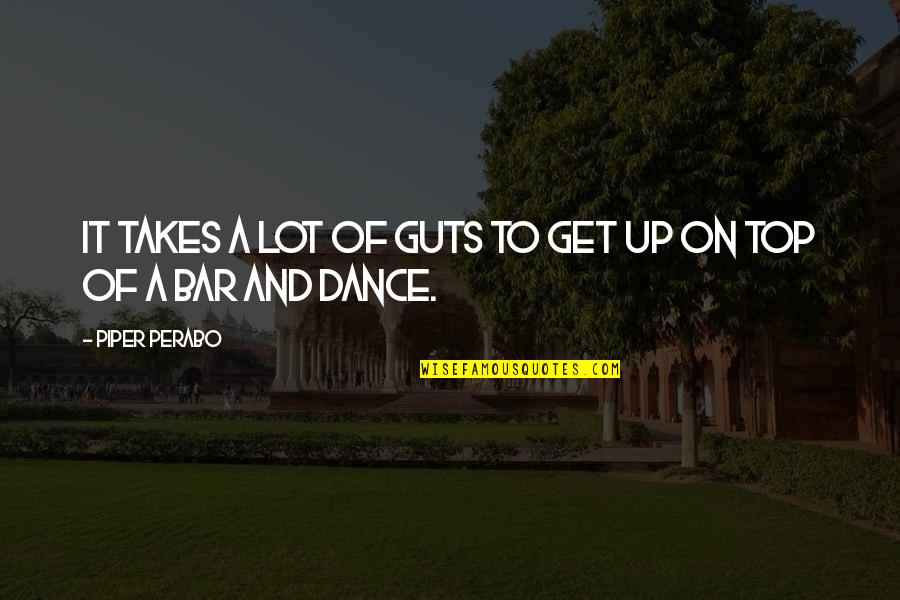 Takes Guts Quotes By Piper Perabo: It takes a lot of guts to get