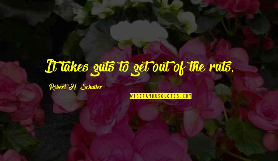 Takes Guts Quotes By Robert H. Schuller: It takes guts to get out of the