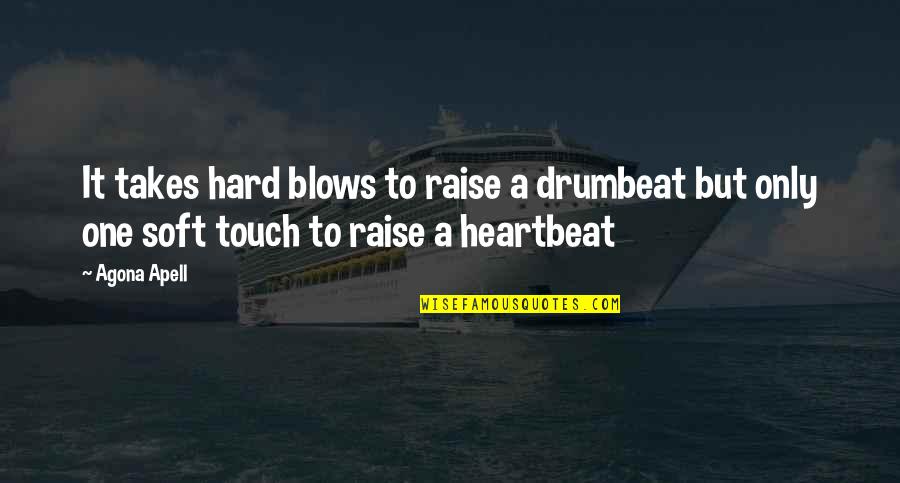 Takes One Quotes By Agona Apell: It takes hard blows to raise a drumbeat