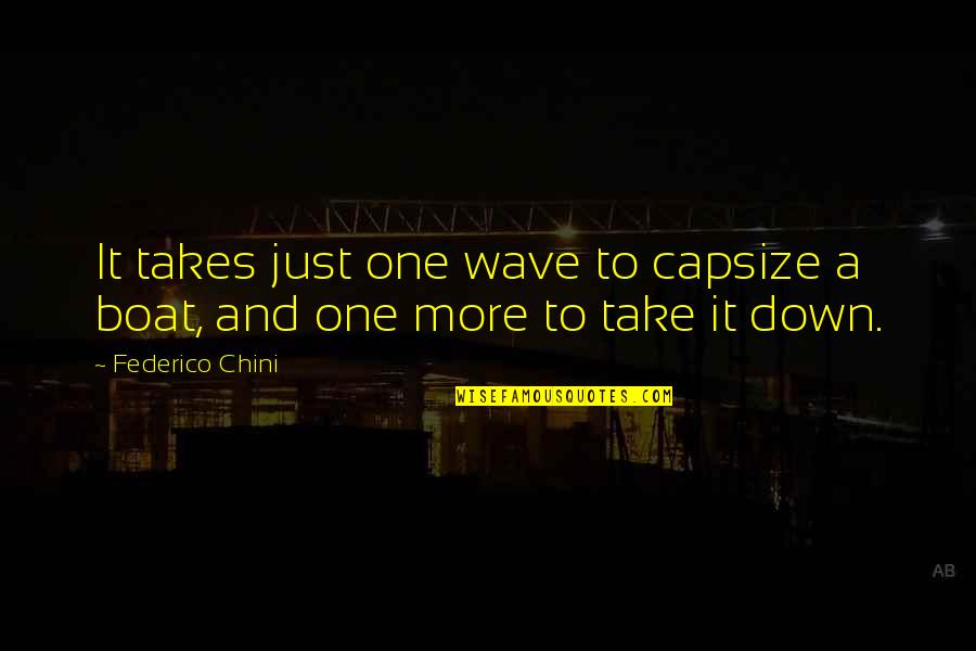 Takes One Quotes By Federico Chini: It takes just one wave to capsize a
