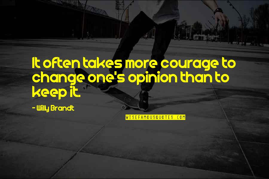 Takes One Quotes By Willy Brandt: It often takes more courage to change one's