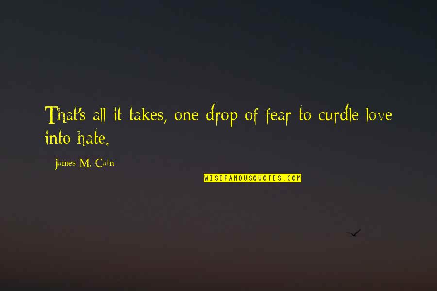 Takes One To Hate Quotes By James M. Cain: That's all it takes, one drop of fear Takes One To Hate Quotes By James M. Cain: That's all it takes, one drop of fear