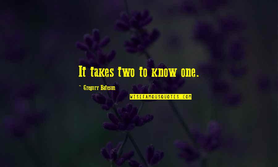Takes One To Know One Quotes By Gregory Bateson: It takes two to know one.