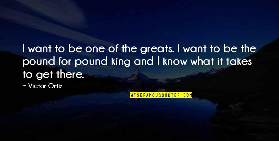 Takes One To Know One Quotes By Victor Ortiz: I want to be one of the greats.