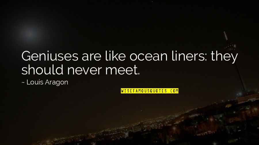 Takes One Turn Quotes By Louis Aragon: Geniuses are like ocean liners: they should never