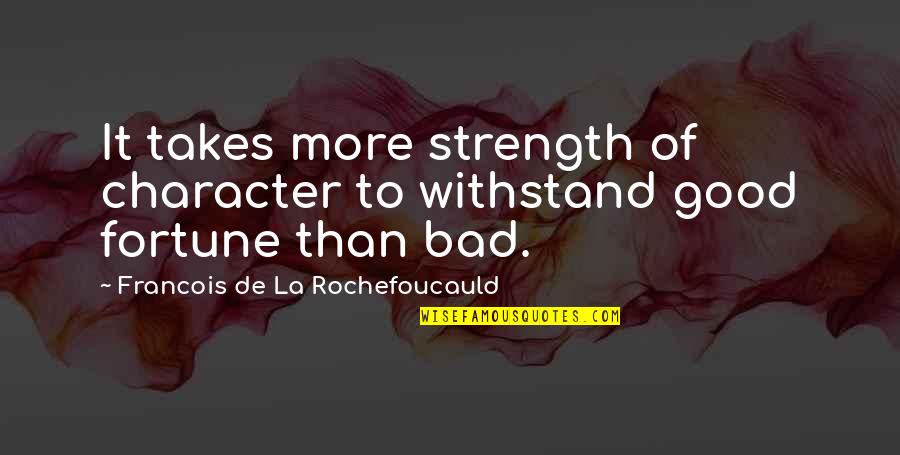 Takes Quotes By Francois De La Rochefoucauld: It takes more strength of character to withstand