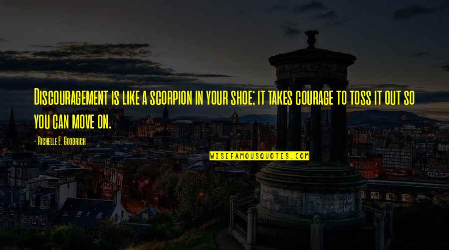 Takes Quotes By Richelle E. Goodrich: Discouragement is like a scorpion in your shoe;