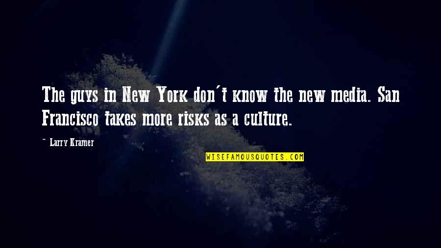 Takes Risks Quotes By Larry Kramer: The guys in New York don't know the