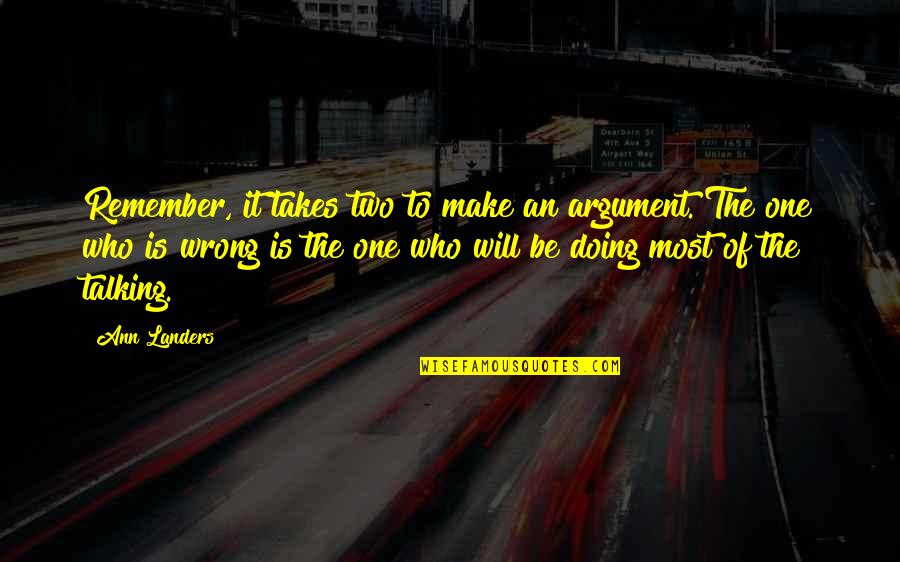 Takes The Quotes By Ann Landers: Remember, it takes two to make an argument.
