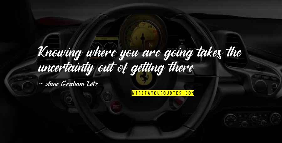 Takes The Quotes By Anne Graham Lotz: Knowing where you are going takes the uncertainty