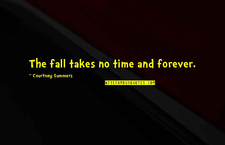 Takes The Quotes By Courtney Summers: The fall takes no time and forever.