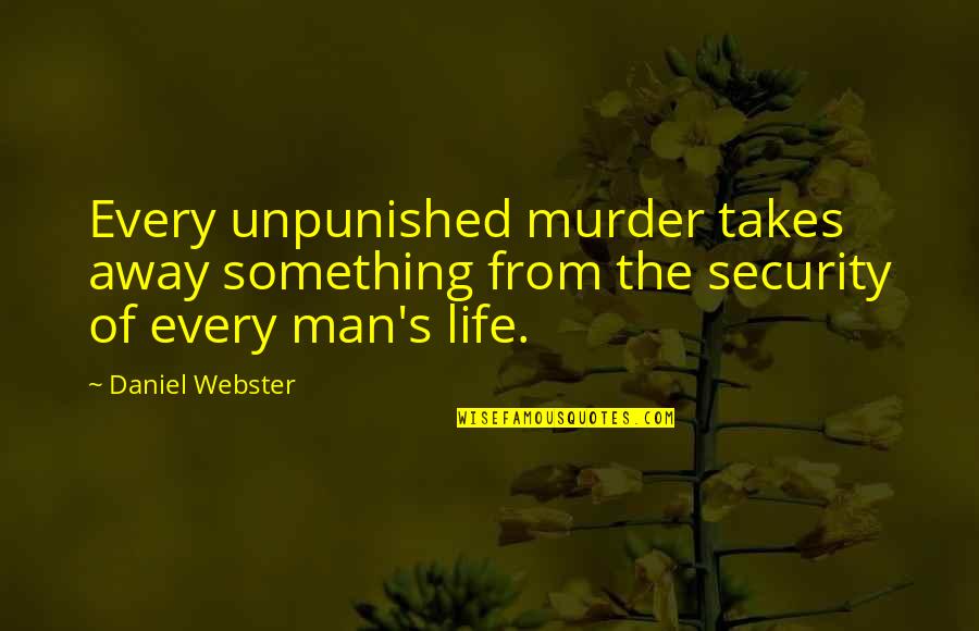 Takes The Quotes By Daniel Webster: Every unpunished murder takes away something from the