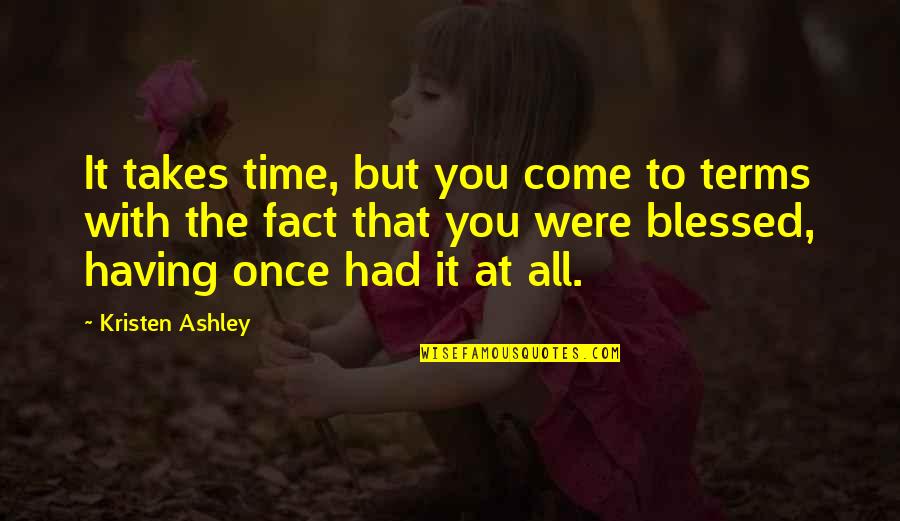 Takes The Quotes By Kristen Ashley: It takes time, but you come to terms
