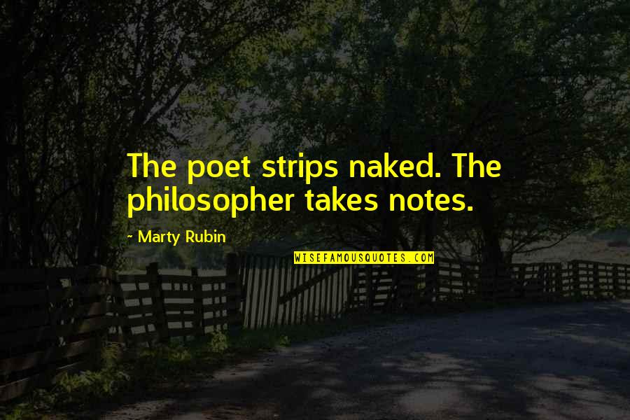 Takes The Quotes By Marty Rubin: The poet strips naked. The philosopher takes notes.