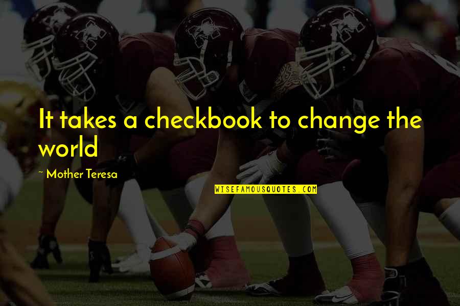 Takes The Quotes By Mother Teresa: It takes a checkbook to change the world