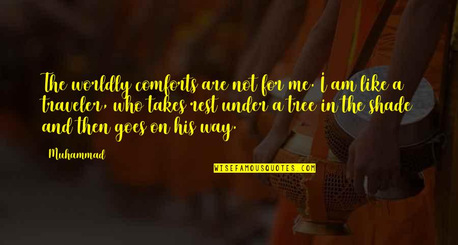 Takes The Quotes By Muhammad: The worldly comforts are not for me. I