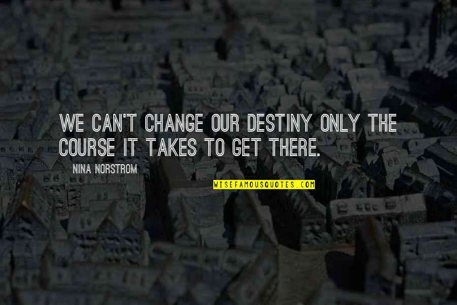 Takes The Quotes By Nina Norstrom: We can't change our destiny only the course