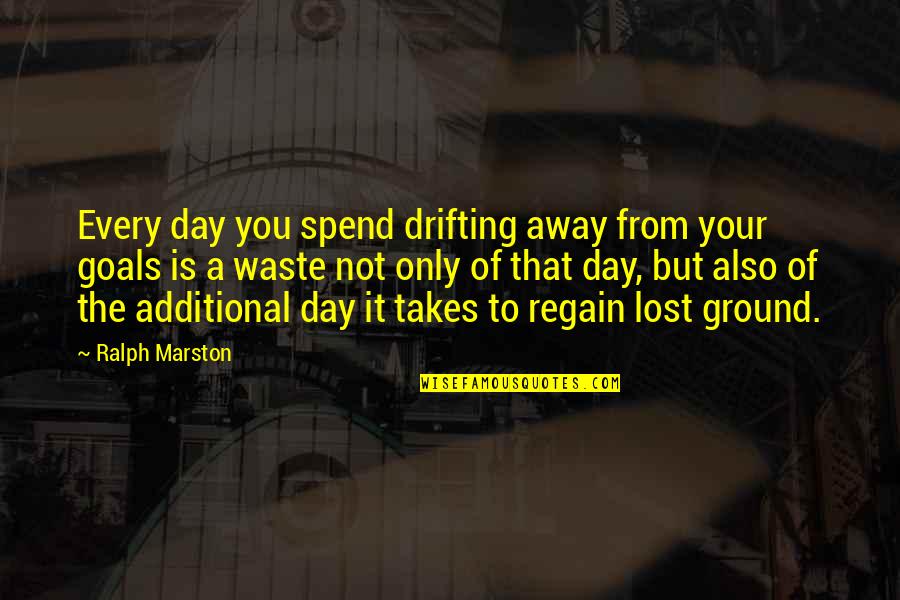 Takes The Quotes By Ralph Marston: Every day you spend drifting away from your