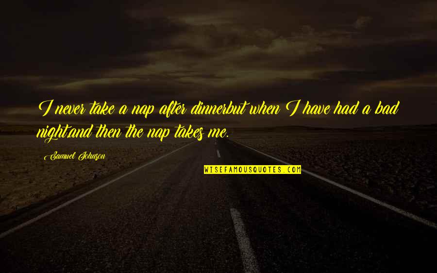 Takes The Quotes By Samuel Johnson: I never take a nap after dinnerbut when
