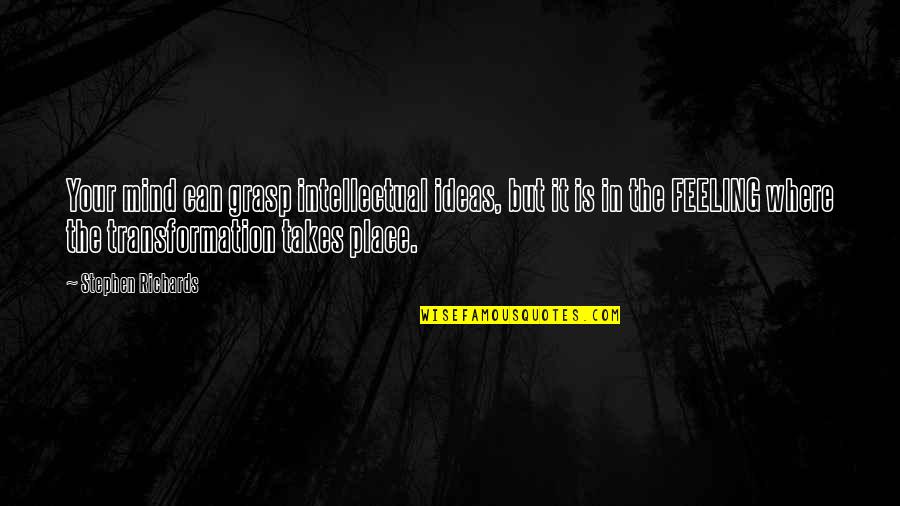 Takes The Quotes By Stephen Richards: Your mind can grasp intellectual ideas, but it