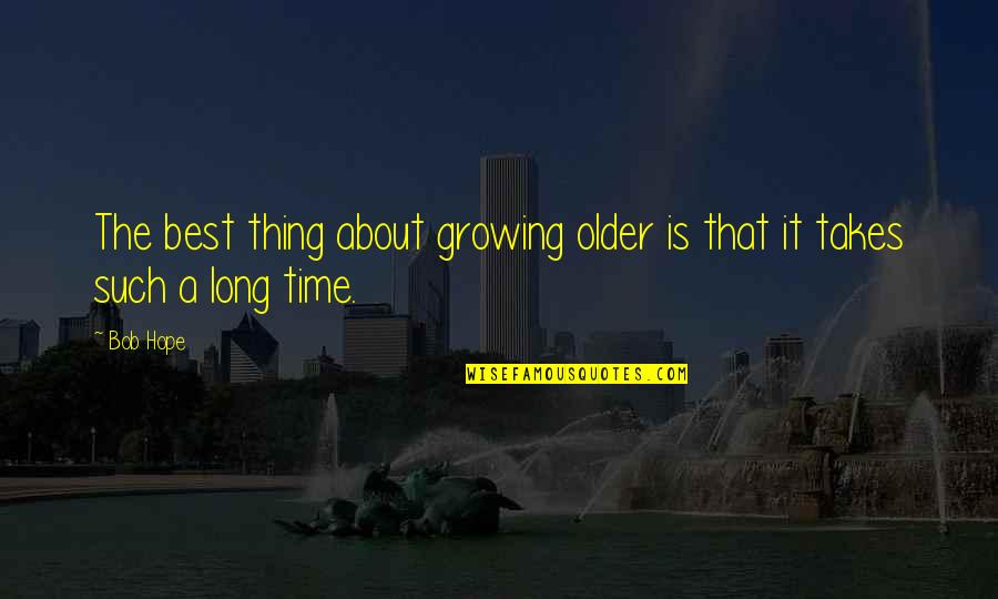 Takes Time Quotes By Bob Hope: The best thing about growing older is that