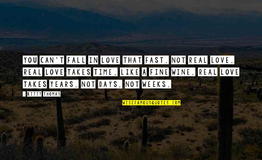 Takes Time Quotes By Kitty Thomas: You can't fall in love that fast. Not