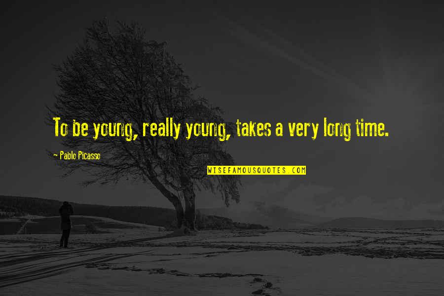 Takes Time Quotes By Pablo Picasso: To be young, really young, takes a very