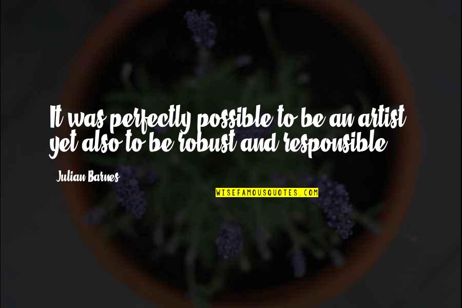 Takes Two To Fight Quotes By Julian Barnes: It was perfectly possible to be an artist,