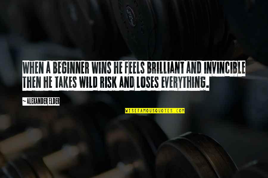 Takes When Quotes By Alexander Elder: When a beginner wins he feels brilliant and