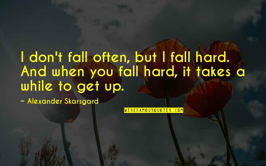 Takes When Quotes By Alexander Skarsgard: I don't fall often, but I fall hard.