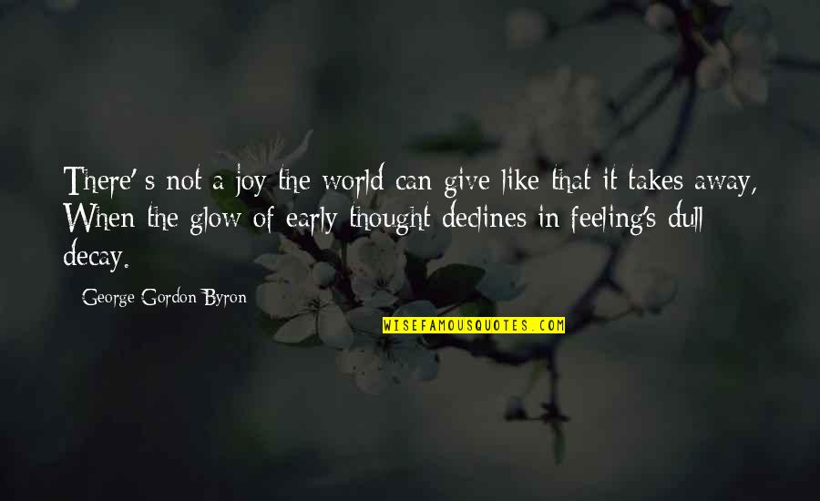 Takes When Quotes By George Gordon Byron: There' s not a joy the world can